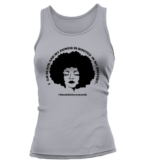 I AM BLACK AND MY POWER IS ROOTED IN MY HISTORY Tank top Woman