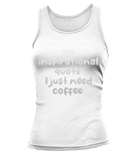 I dont need an inspirational quote i just need Tank top Woman