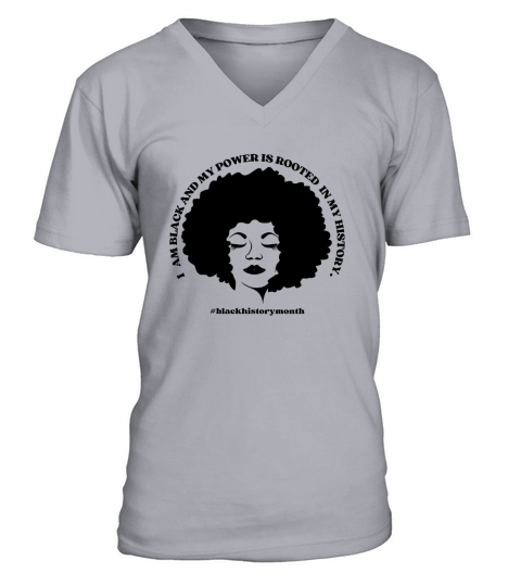 I AM BLACK AND MY POWER IS ROOTED IN MY HISTORY V-Neck T-shirt