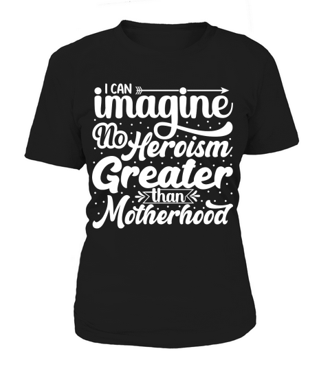 I Can Imagine No Heroism Greater than Motherhood Women's T-Shirt