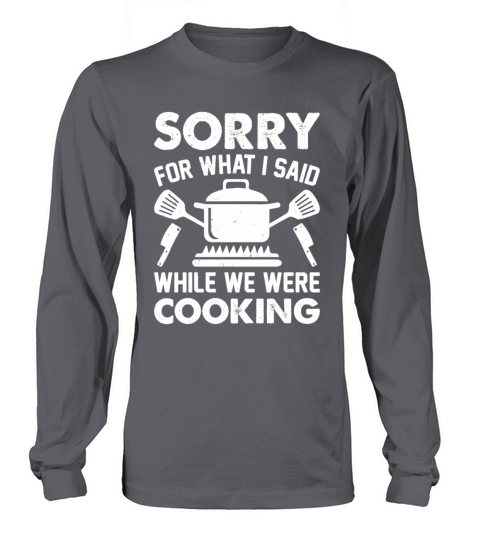 Sorry For What I Said While We Were Cooking Chef C Long sleeved Unisex