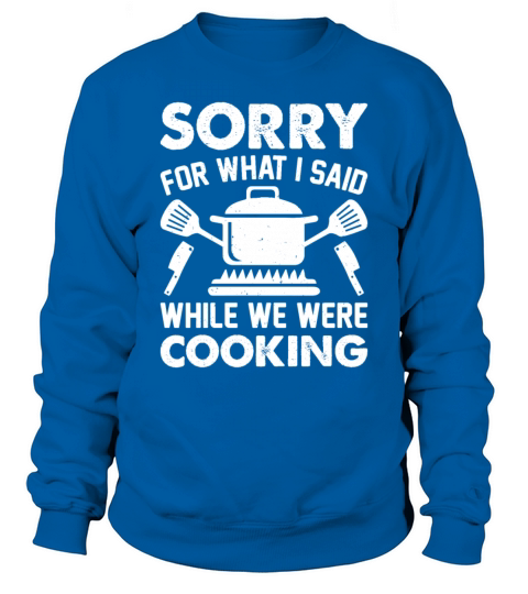 Sorry For What I Said While We Were Cooking Chef C Sweatshirt Unisex