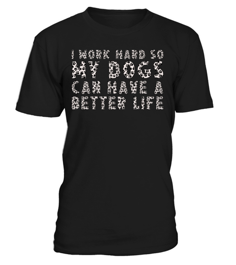 I Work Hard So My Dogs Can Have A Better Life T-Shirt Unisex