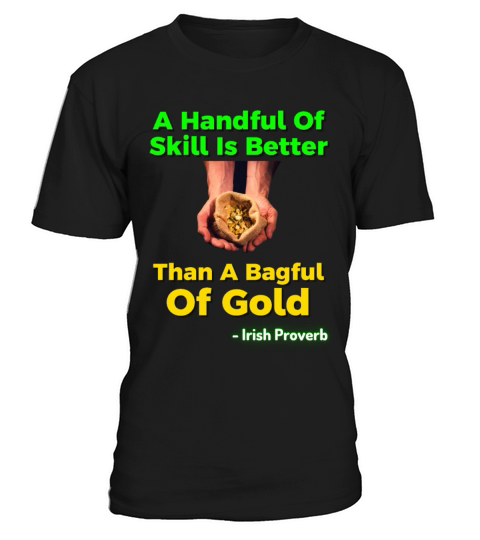 Irish Proverb - A Handful Of Skill Is Better Than T-Shirt Unisex