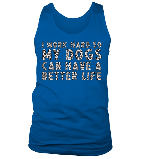 I Work Hard So My Dogs Can Have A Better Life Tank Top Unisex