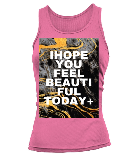 I hope you feel beautiful today Tank top Woman
