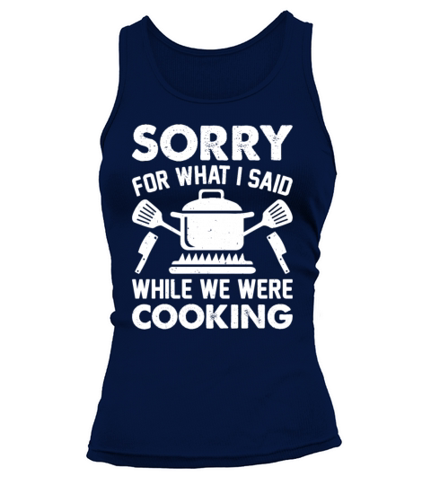 Sorry For What I Said While We Were Cooking Chef C Tank top Woman