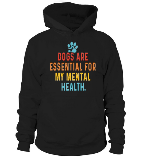 Dogs Are Essential For My Mental Health Funny Dog Hoodie Unisex