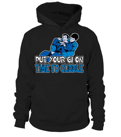 Put Your Gi On Time To Cuddle Hoodie Unisex