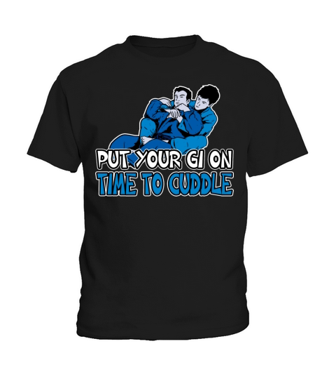 Put Your Gi On Time To Cuddle Kids T-Shirt