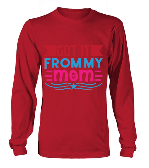 Got It From My Mom Long sleeved Unisex