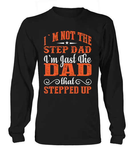 I`m Not The Step Dad I`m Jast The Dad That Stepped Up Long sleeved Unisex