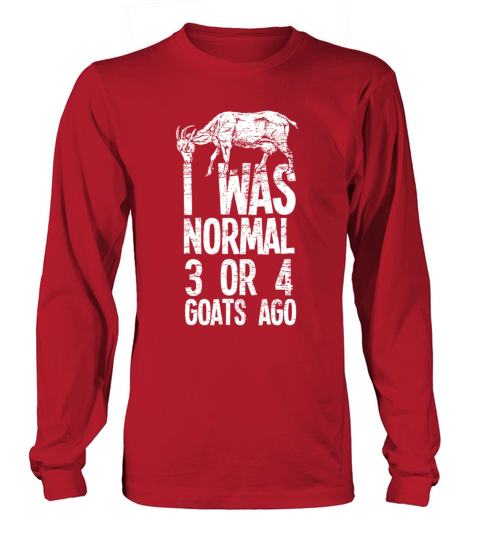 I Was Normal 3 Or 4 Goats Ago Goat Long sleeved Unisex
