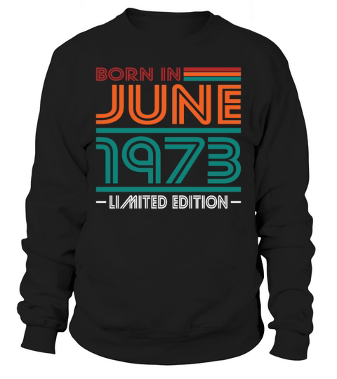 50th birthday june 1973 born in 1973 Sweatshirt Unisex