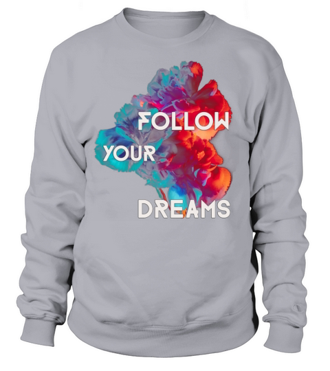 Follow Your Dreams Quotes Colorful Flowers Sweatshirt Unisex