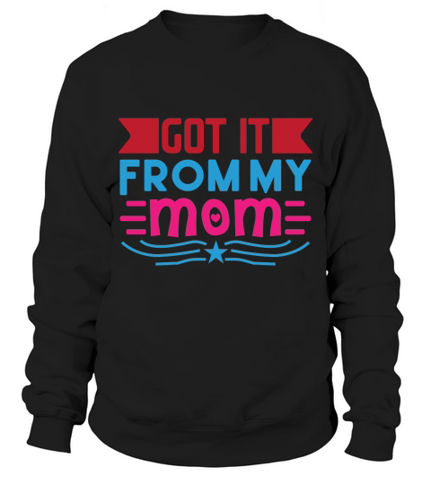 Got It From My Mom Sweatshirt Unisex