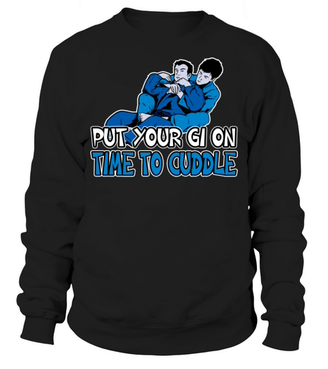 Put Your Gi On Time To Cuddle Sweatshirt Unisex