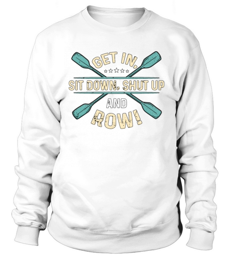 Rowing Get In Sit Down Water Sports Boating Rower Sweatshirt Unisex