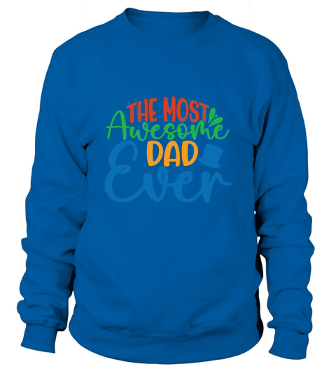 The Most Awesome Dad Ever Sweatshirt Unisex