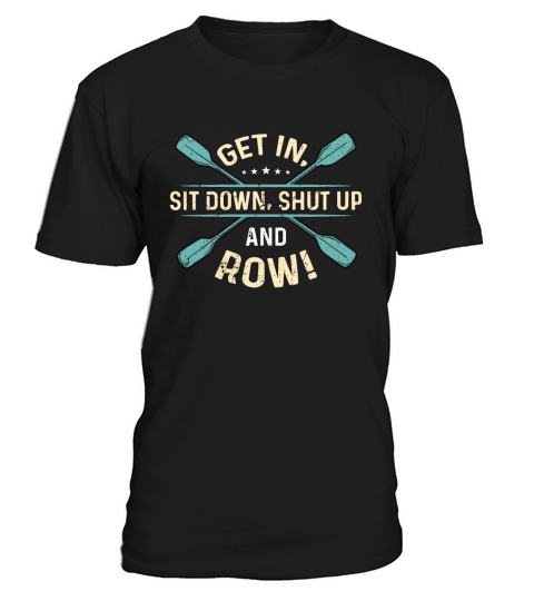 Rowing Get In Sit Down Water Sports Boating Rower T-Shirt Unisex