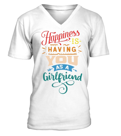 Happiness Is Having You As A Girlfriend V-Neck T-shirt