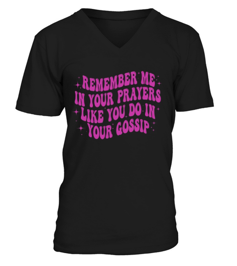Remember Me In Your Prayers Like You Do In Your V-Neck T-shirt