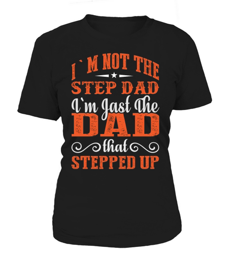 I`m Not The Step Dad I`m Jast The Dad That Stepped Up Women's T-Shirt