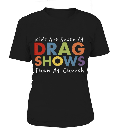 Kids Are Safer At Drag Shows Than At Church Women's T-Shirt