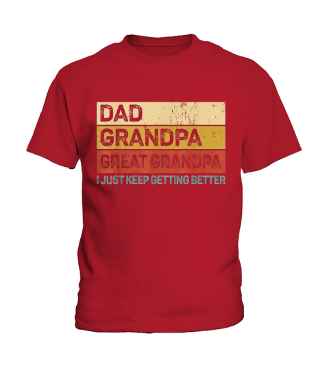 Dad Grandpa Great Grandpa I Just Keep Getting Better Kids T-Shirt