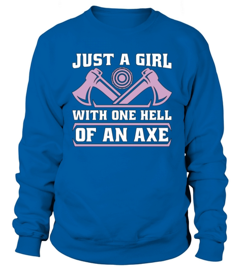 Axe Throwing Just A Girl With One Hell Woodworking Sweatshirt Unisex