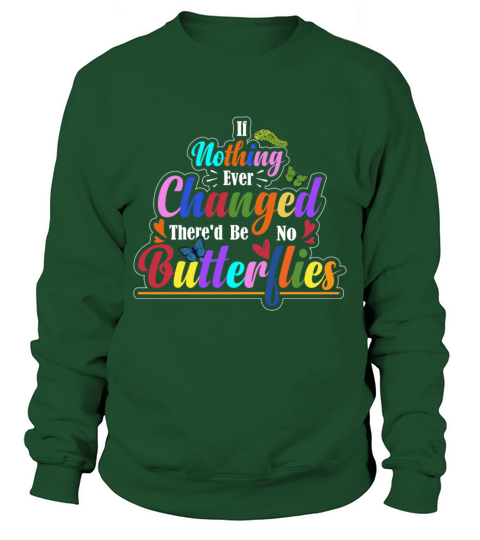 If Nothing Ever Changed Thered Be No Butterflies Sweatshirt Unisex