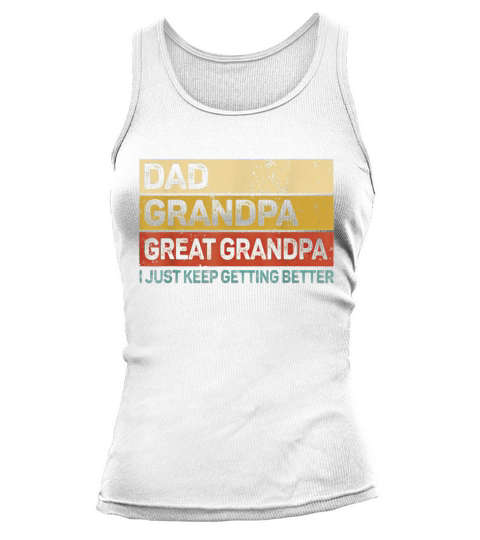 Dad Grandpa Great Grandpa I Just Keep Getting Better Tank top Woman