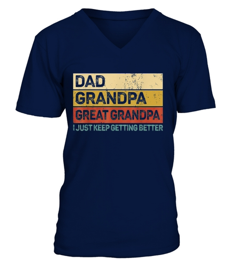 Dad Grandpa Great Grandpa I Just Keep Getting Better V-Neck T-shirt