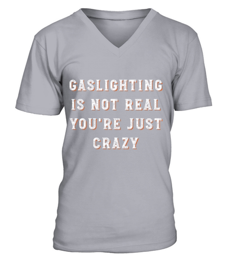 Gaslighting is not real you re just crazy V-Neck T-shirt