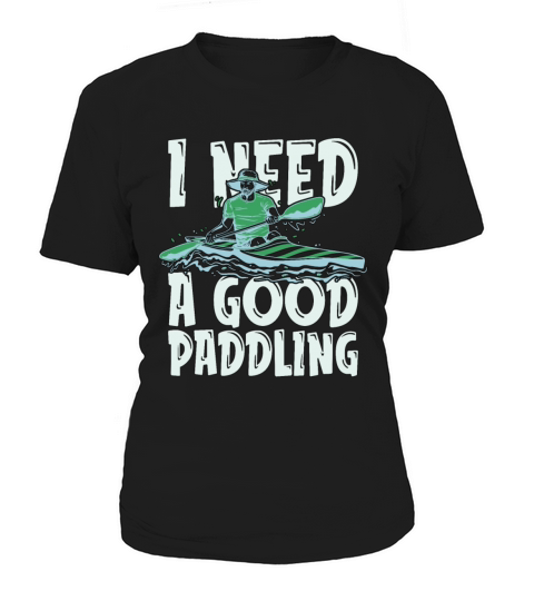 Kayaking I Need A Good Paddling Rowing Kayak Lover Women's T-Shirt