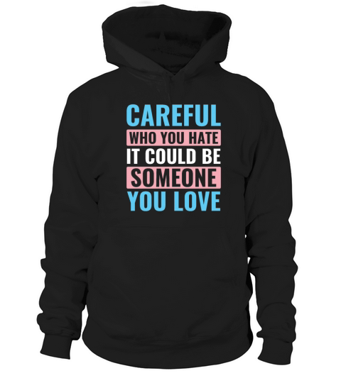 LGBT Trans Transgender Be Careful Who You Hate Hoodie Unisex