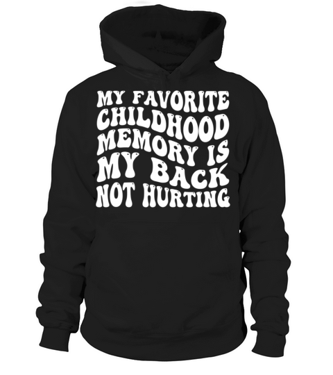 My Favorite Childhood Memory Is My Back Not Hurtin Hoodie Unisex