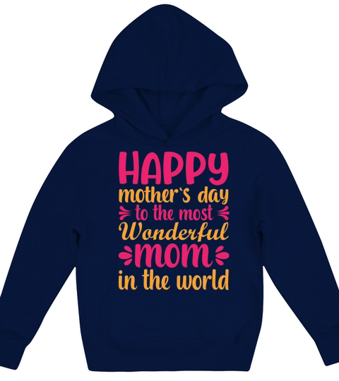 Happy Mothers Day To The Most Wonderful Mom In The World Kids Hoodie
