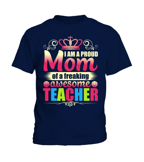 I Am A Proud Mom Of A Freaking Awesome Teacher Kids T-Shirt