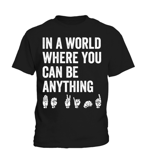In A World Where You Can Be Anything Be Kind ASL Kids T-Shirt