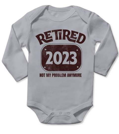 Retired 2023 Not My Problem Anymore Retirement Long Sleeve Baby One-Piece