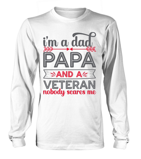 Im A Dad Papa And A Veteran Nobody Scares Me Long sleeved Unisex