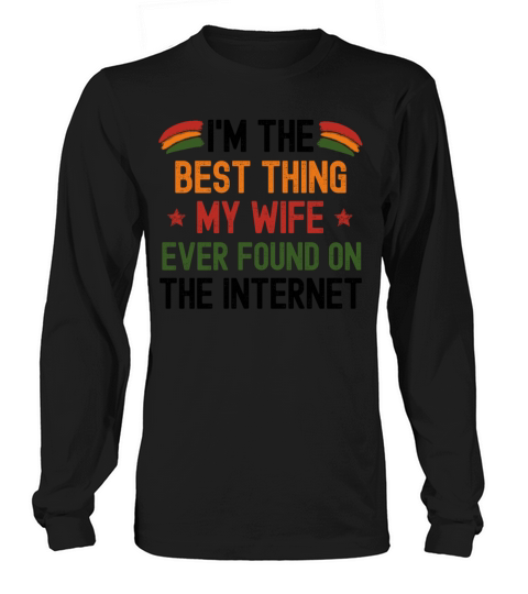 Im The Best Thing My Wife Ever Found On The Inter Long sleeved Unisex