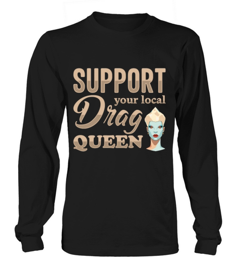Support Your Local Drag Queen Pride Long sleeved Unisex