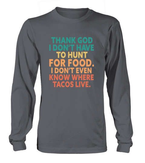 Thank God I Dont Have To Hunt For Food Long sleeved Unisex