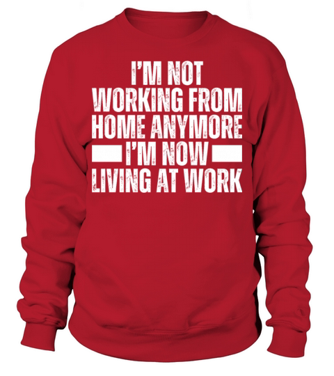 Im Not Working From Home Im Living At Work Remote Sweatshirt Unisex