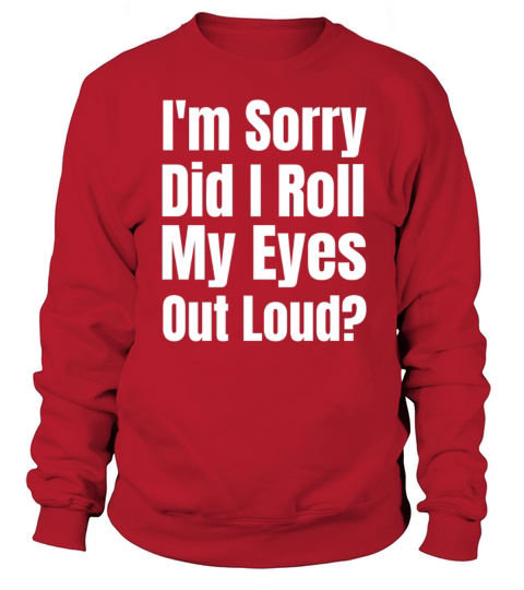Im Sorry Did I Roll My Eyes Out Loud Sweatshirt Unisex