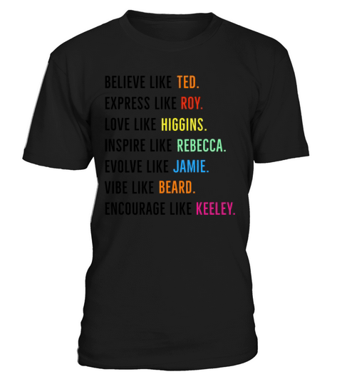 Believe Like Ted Express Like Roy Love Higgin T-Shirt Unisex