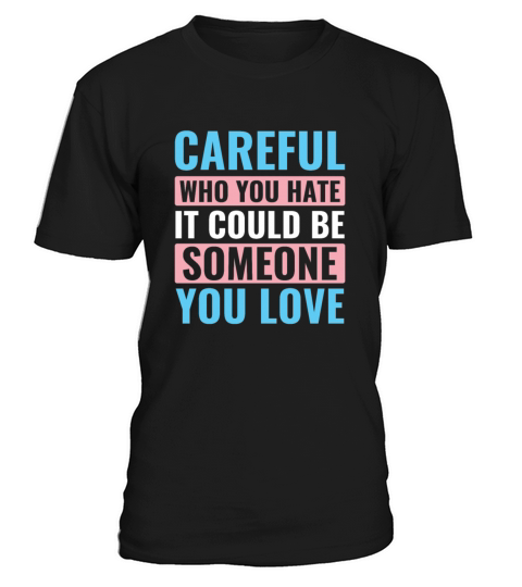 LGBT Trans Transgender Be Careful Who You Hate T-Shirt Unisex