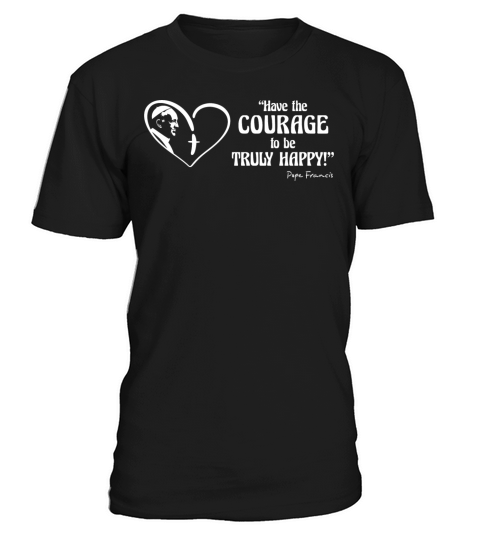 Pope Francis is Dope - Have the Courage to be T-Shirt Unisex